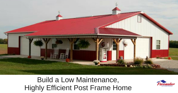 Build a Low Maintenance, Highly Efficient Post Frame Home