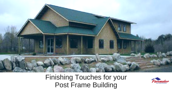 Finishing Touches for your Post Frame Building