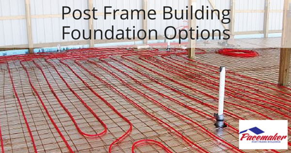 Post Frame Building Foundation Options
