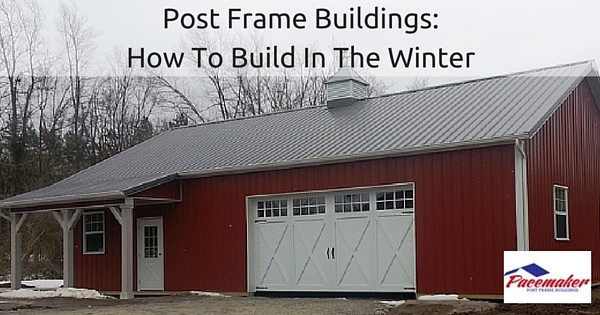 Post Frame Buildings: How To Build In The Winter