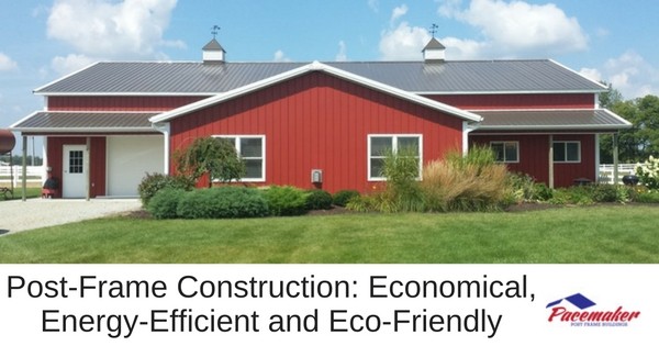 Post-Frame Construction: Economical, Energy-Efficient and Eco-Friendly