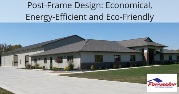 Post-Frame Design- Economical, Energy-Efficient and Eco-Friendly