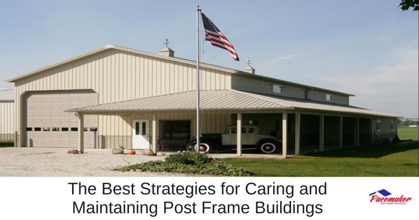 The Best Strategies for Caring and  Maintaining Post Frame Buildings