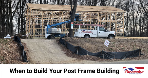 When to build your post frame building.